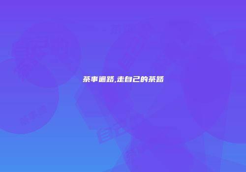 茶事遍路,走自己的茶路