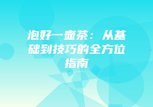 泡好一壶茶：从基础到技巧的全方位指南
