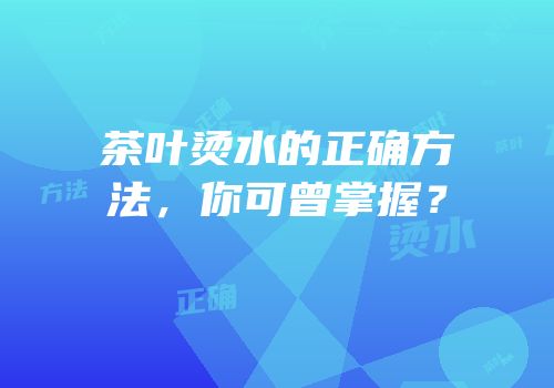 茶叶烫水的正确方法，你可曾掌握？