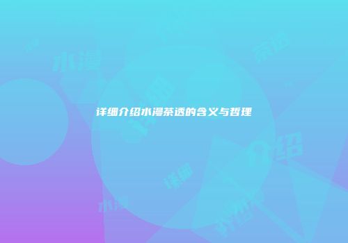 详细介绍水漫茶透的含义与哲理