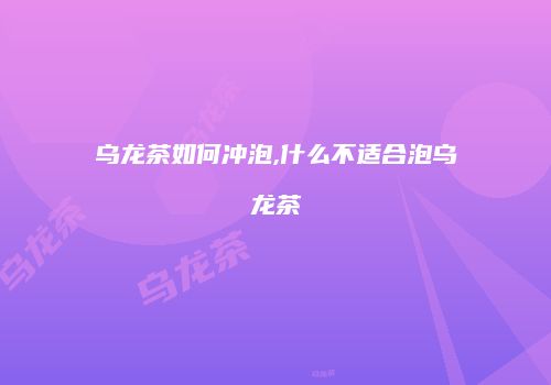 乌龙茶如何冲泡,什么不适合泡乌龙茶