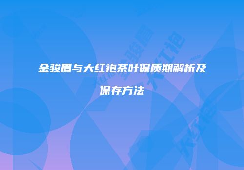金骏眉与大红袍茶叶保质期解析及保存方法