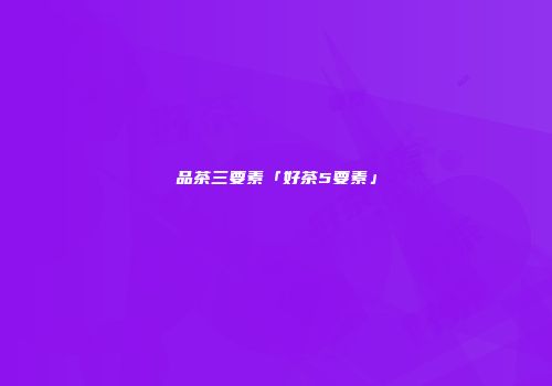 品茶三要素「好茶5要素」