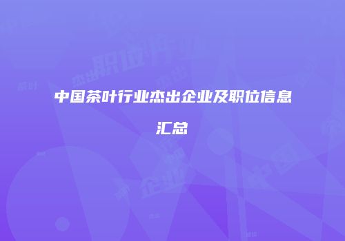中国茶叶行业杰出企业及职位信息汇总