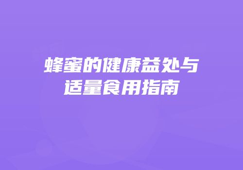 蜂蜜的健康益处与适量食用指南