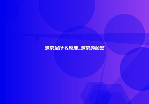 醉茶是什么原理_醉茶的秘密