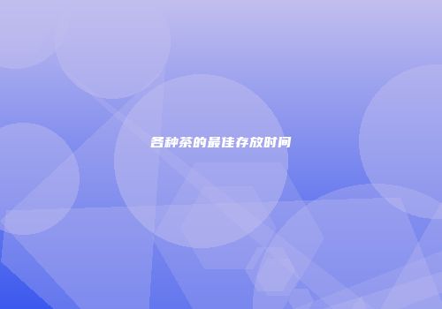 各种茶的最佳存放时间