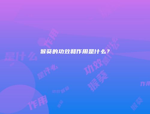 猴葵的功效和作用是什么？