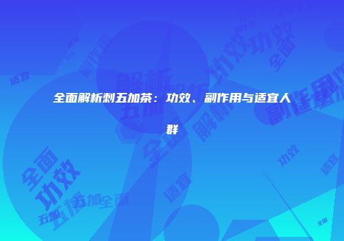 全面解析刺五加茶：功效、副作用与适宜人群