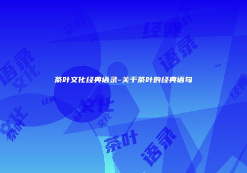 茶叶文化经典语录-关于茶叶的经典语句