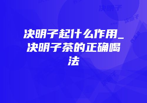 决明子起什么作用_决明子茶的正确喝法