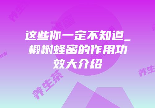 这些你一定不知道_椴树蜂蜜的作用功效大介绍