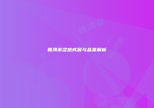 普洱茶涩感成因与品鉴解析