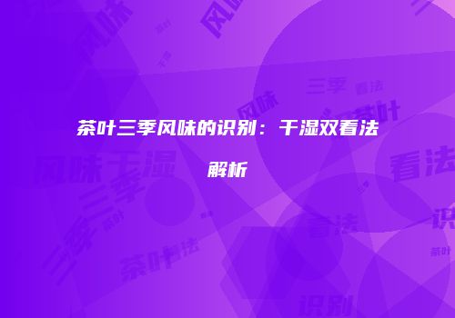 茶叶三季风味的识别：干湿双看法解析