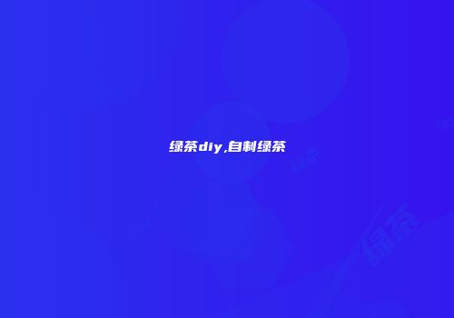 绿茶diy,自制绿茶