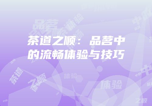茶道之顺：品茗中的流畅体验与技巧