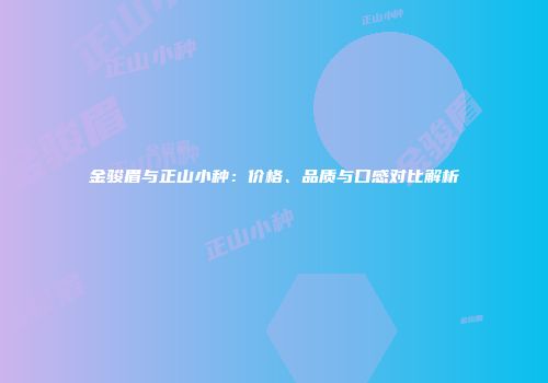金骏眉与正山小种：价格、品质与口感对比解析