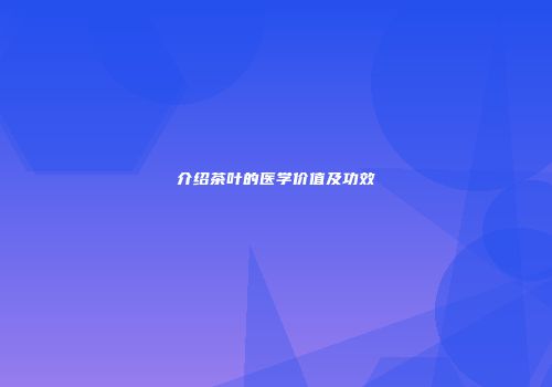 介绍茶叶的医学价值及功效