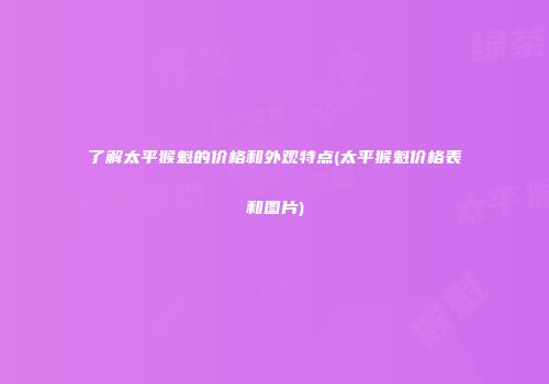 了解太平猴魁的价格和外观特点(太平猴魁价格表和图片)
