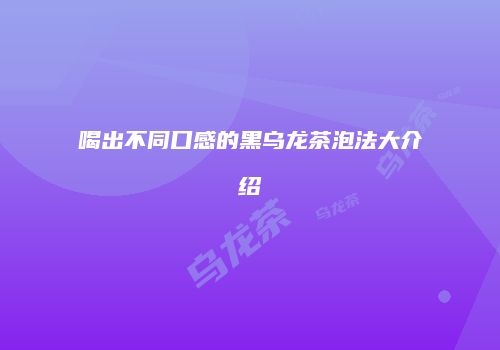 喝出不同口感的黑乌龙茶泡法大介绍