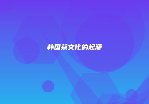 韩国茶文化的起源