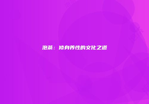 泡茶：修身养性的文化之道