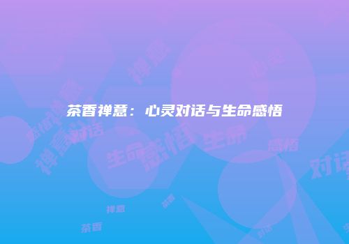 茶香禅意：心灵对话与生命感悟