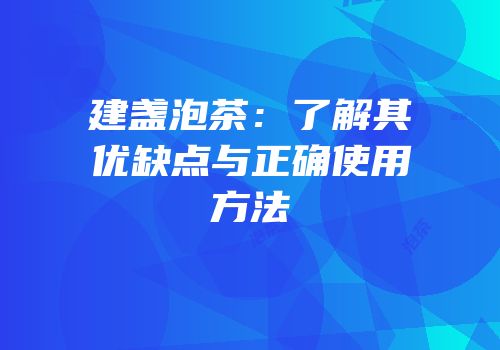 建盏泡茶：了解其优缺点与正确使用方法