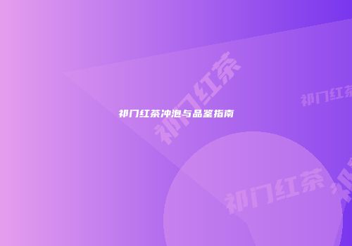 祁门红茶冲泡与品鉴指南