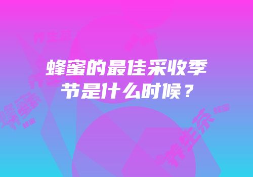 蜂蜜的最佳采收季节是什么时候？
