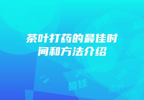 茶叶打药的最佳时间和方法介绍