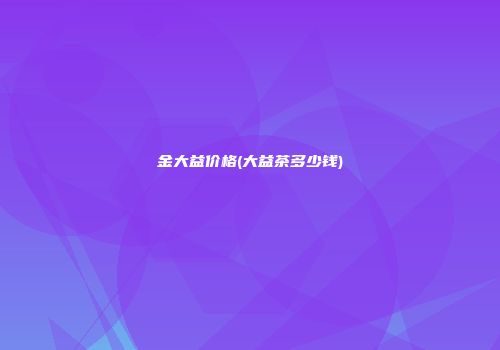 金大益价格(大益茶多少钱)