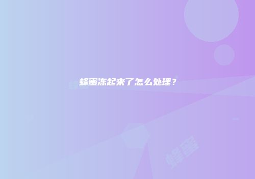 蜂蜜冻起来了怎么处理？