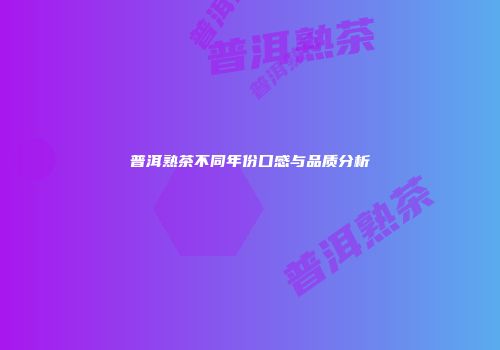 普洱熟茶不同年份口感与品质分析