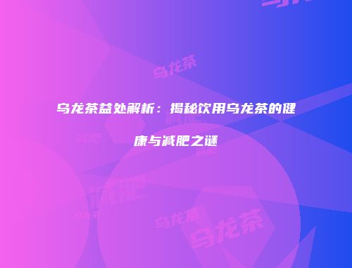 乌龙茶益处解析：揭秘饮用乌龙茶的健康与减肥之谜