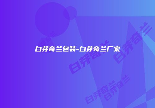 白芽奇兰包装-白芽奇兰厂家