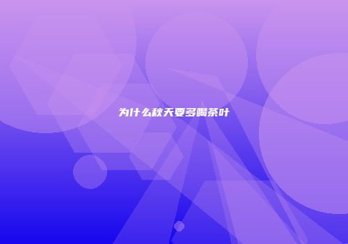 为什么秋天要多喝茶叶