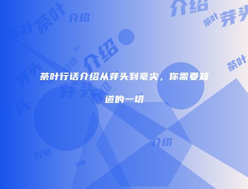 茶叶行话介绍从芽头到毫尖，你需要知道的一切