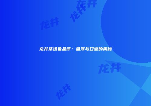 龙井茶汤色品评：色泽与口感的奥秘