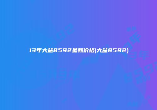 13年大益8592最新价格(大益8592)