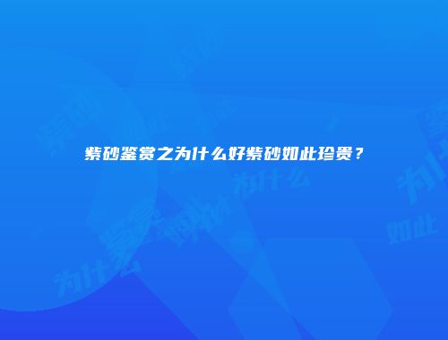 紫砂鉴赏之为什么好紫砂如此珍贵？