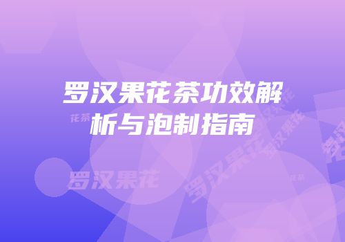 罗汉果花茶功效解析与泡制指南