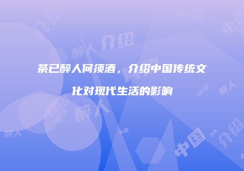 茶已醉人何须酒，介绍中国传统文化对现代生活的影响