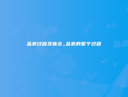 品茶过程及体会_品茶的整个过程