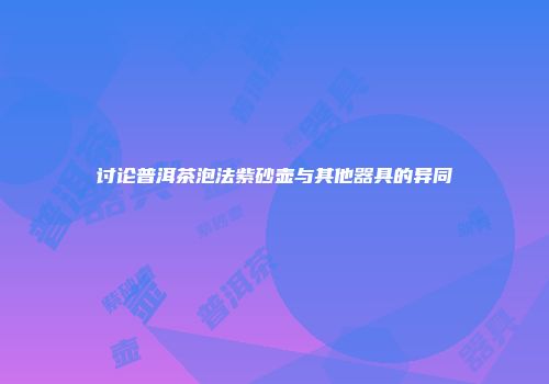 讨论普洱茶泡法紫砂壶与其他器具的异同
