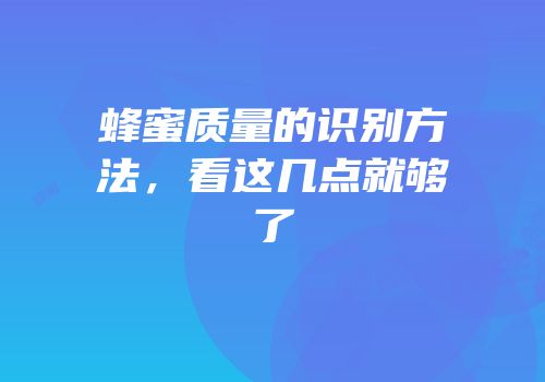 蜂蜜质量的识别方法，看这几点就够了