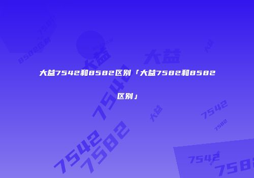 大益7542和8582区别「大益7582和8582区别」