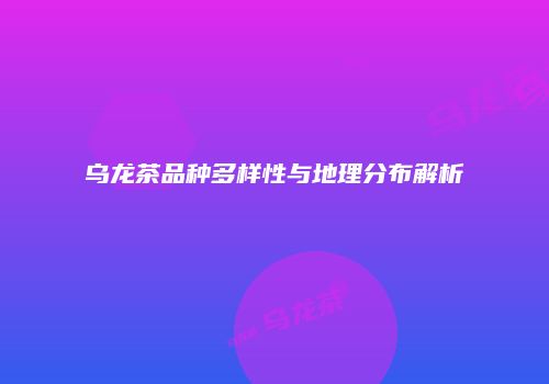 乌龙茶品种多样性与地理分布解析