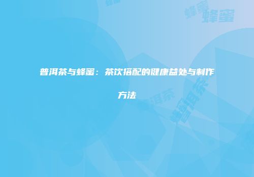 普洱茶与蜂蜜：茶饮搭配的健康益处与制作方法