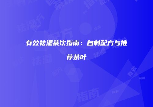 有效祛湿茶饮指南：自制配方与推荐茶叶